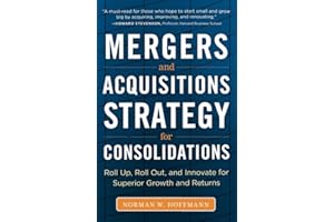 Mergers and Acquisitions Strategy for Consolidations: Roll Up, Roll Out and Innovate for Superior Growth and Returns
