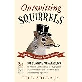 Outwitting Squirrels: 101 Cunning Stratagems to Reduce Dramatically the Egregious Misappropriation of Seed from Your Birdfeed