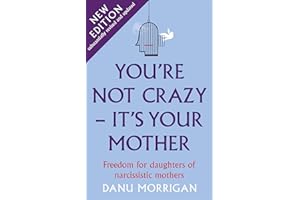 You're Not Crazy - It's Your Mother: Freedom for Daughters of Narcissistic Mothers