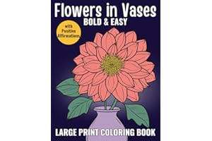 Flowers in Vases - Bold and Easy Large Print Coloring Book for Adults, Seniors and Teens: Relieve Stress and Ease Anxiety wit