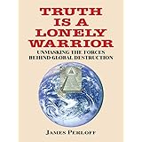 Truth Is a Lonely Warrior: Unmasking the Forces behind Global Destruction
