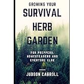 Growing Your Survival Herb Garden For Preppers, Homesteaders and Everyone Else (Herbal Medicine for Preppers and Homesteaders
