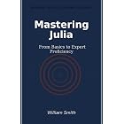 Mastering Julia: From Basics to Expert Proficiency