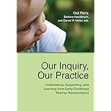 Our Inquiry, Our Practice: Undertaking, Supporting, and Learning from Early Childhood Teacher Research(ers) (Naeyc)