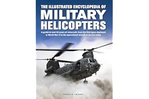 The Illustrated Encyclopedia of Military Helicopters: A Guide to Over 80 Years of Rotorcraft, from the First Types Deployed in World War II to the ... in Service Today (Military Transport)