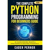 The Complete Python Programming for Beginners Guide: Master Python Fast with Hands-On Projects, Clear Explanations, and Practical Coding Skills for All Ages and Experience Levels (Modern Tech Books)