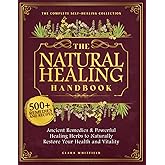 The Natural Healing Handbook: The Complete Self-Healing Collection of Ancient Remedies & Powerful Healing Herbs to Naturally Restore Your Health and Vitality