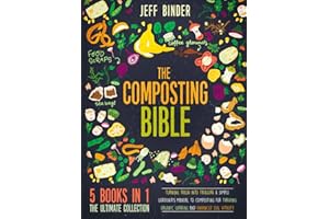 The Composting Bible: [5 in 1] Turning Trash into Treasure: A Simple Gardener's Manual to Composting for Thriving Organic Gardens and Enhanced Soil Vitality