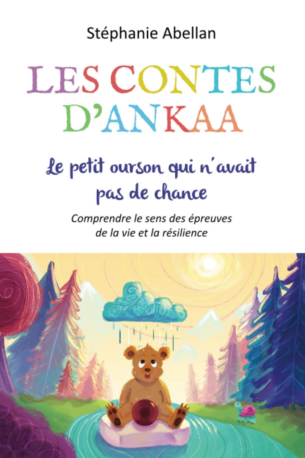 Le Petit Ourson Qui N Avait Pas De Chance Comprendre Le Sens Des Epreuves De La Vie Et La Resilience Les Contes D Ankaa Contes D Eveil Pour Enfants Amazon Co Uk Abellan Stephanie Books