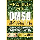 Healing with DMSO Natural Protocols Guide: A practical guide that shows you step by step how to use DMSO yourself – simply, clearly, and safely ... Arden – Practical Guides to Natural Healing)