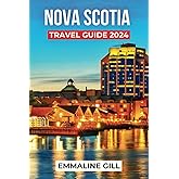 Nova Scotia Travel Guide 2024: Unveiling Top Attractions, Budget-Friendly Tips, where to stay, What to Eat, Things to do and Places to Visit in Canada’s Gem (Bucket list Adventures)