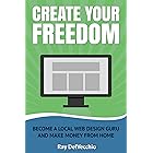 Create Your Freedom: Become a Local Web Design Guru And Make Money From Home