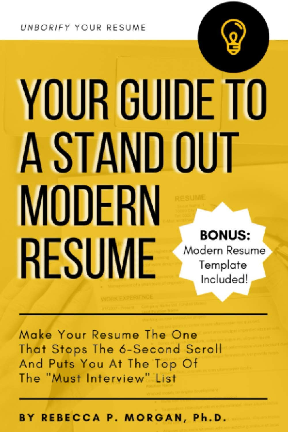 Your Guide To A Stand Out Modern Resume Make Your Resume The One That Stops The 6 Second Scroll And Puts You At The Top Of The Must Interview List Morgan Phd Rebecca