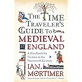 The Time Traveler's Guide to Medieval England: A Handbook for Visitors to the Fourteenth Century