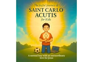 The Joyful Journey of Saint Carlo Acutis for Kids: A heartwarming Catholic children's story about faith, kindness, and love o