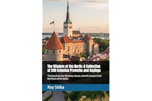 The Wisdom of the North: A Collection of 200 Estonian Proverbs and Sayings: Timeless Estonian Wisdom, Humor, and Life Lessons