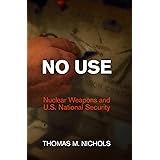 No Use: Nuclear Weapons and U.S. National Security (Haney Foundation Series)