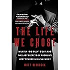 The Life We Chose: William “Big Billy” D'Elia and the Last Secrets of America's Most Powerful Mafia Family