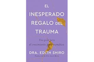 The Unexpected Gift of Trauma El inesperado regalo del trauma (Spanish ed.): Una guía para el crecimiento postraumático (Spanish Edition)