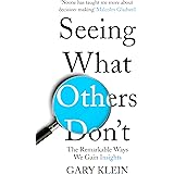 Seeing What Others Don't: The Remarkable Ways We Gain Insights [Paperback] [Jan 30, 2017] Gary Klein
