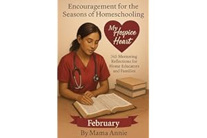 Encouragement for the Seasons of Homeschooling - February My Hospice heart: 365 Mentoring Entries for Home Educators and Families (Encouragement for ... Reflections for Home Educators and Families)