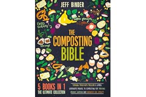 The Composting Bible: [5 in 1] Turning Trash into Treasure: A Simple Gardener's Manual to Composting for Thriving Organic Gardens and Enhanced Soil Vitality