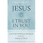 Jesus I Trust in You: A 30-Day Personal Retreat with the Litany of Trust