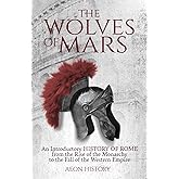 The Wolves of Mars: An Introductory History of Rome from the Rise of the Monarchy to the Fall of the Western Empire (Introduc