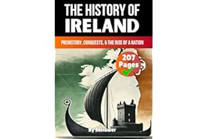 The History of Ireland: Prehistory, Conquests, and the Rise of a Nation (United Kingdom History Books)