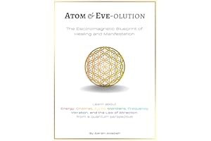 Atom & Eve-olution: The Electromagnetic Blueprint of Healing and Manifestation