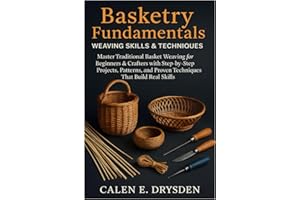 Basketry Fundamentals: Weaving Skills & Techniques: Master Traditional Basket Weaving For Beginners & Crafters With Step-By-S
