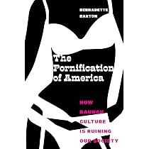 The Pornification of America: How Raunch Culture Is Ruining Our ...