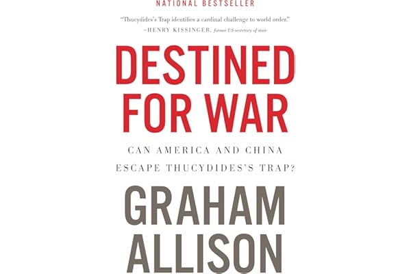 Destined For War: Can America and China Escape Thucydides's Trap?―A Critical Examination of Historical Patterns Leading to War Between Great Powers