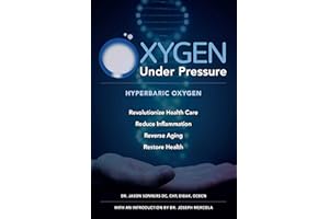 Oxygen Under Pressure: Using Hyperbaric Oxygen to Restore Health, Reduce Inflammation, Reverse Aging and Revolutionize Health