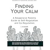 Finding Your Calm: A Responsive Parent's Guide to Self-Regulation and Co-Regulation