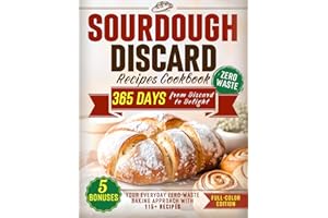 Sourdough Discard Recipes Cookbook: From Discard to Delight – Your Everyday Zero-Waste Baking Approach with 115+ Full-Color R