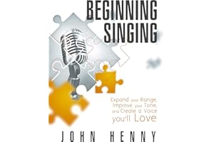 Beginning Singing: Expand Your Range, Improve Your Tone, and Create a Voice You'll Love