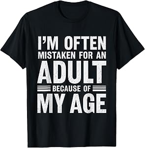 I'm Often Mistaken for an Adult Because of My Age Funny T-Shirt
