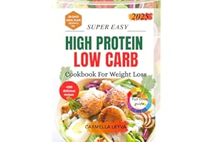 SUPER EASY HIGH PROTEIN LOW CARB COOKBOOK FOR WEIGHT LOSS : 150+ quick & easy Low Carb Recipes for Busy People to Burn Fat, B