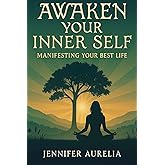 Awaken Your Inner Self: Manifesting Your Best LIfe