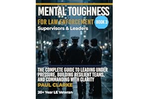 MENTAL TOUGHNESS FOR LAW ENFORCEMENT: SUPERVISORS & LEADERS: The Complete Guide to Leading Under Pressure, Building Resilient