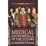 Medical Downfall of the Tudors: Sex, Reproduction & Succession