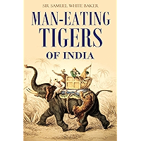 Man-eating Tigers of India: True Life Hunting Stories of an English Big Game Hunter [Illustrated] (1891) book cover