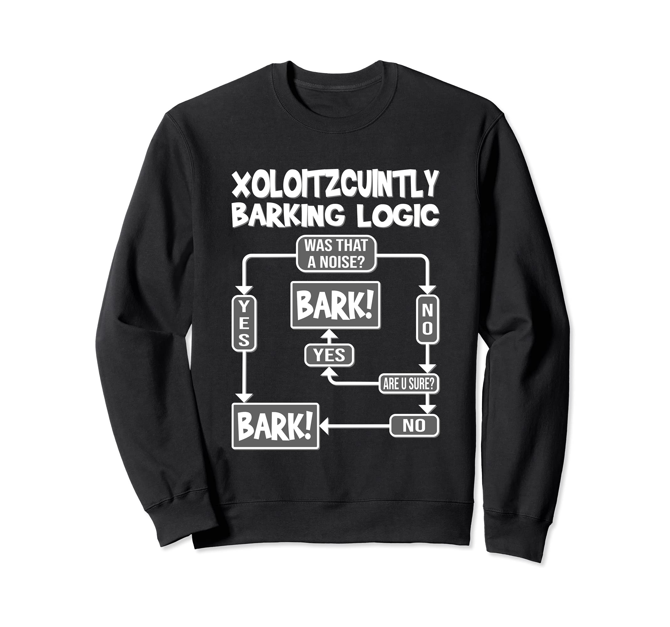 Dog Barking Logic, funny dog gift idea, Funny Xoloitzcuintly Sweatshirt