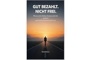 GUT BEZAHLT. NICHT FREI.: Warum mich 20 Jahre Karriere nicht frei machten und welcher Systemwechsel es tat (German Edition)