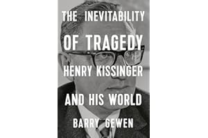 The Inevitability of Tragedy: Henry Kissinger and His World