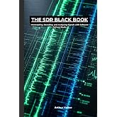 The SDR Black Book: The RTL-SDR Tuning Manual for Intercepting Trunked Radio, Decoding ADS-B Aircraft Data, Tracking NOAA Weather Satellites, and Analyzing RF Signals (The Master Hobbyist Collection)