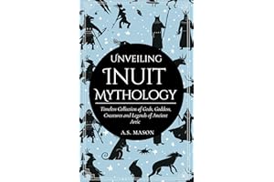 Unveiling Inuit Mythology: Timeless Collection of Gods, Goddess, Creatures and Legends of Ancient Artic