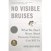 No Visible Bruises: What We Don’t Know About Domestic Violence Can Kill Us