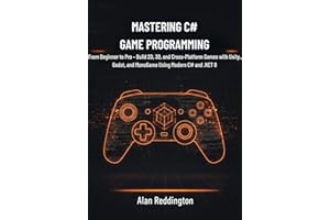 Mastering C# Game Programming: From Beginner to Pro – Build 2D, 3D, and Cross-Platform Games with Unity, Godot, and MonoGame 